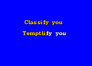 Clas siiy you

Tempt li 1y you