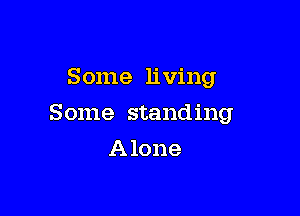 Some living

Some standing

Alone