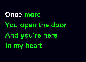 Once more
You open the door

And you're here
In my heart