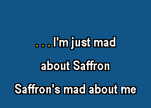 ...l'mjust mad

about Saffron

Saffron's mad about me