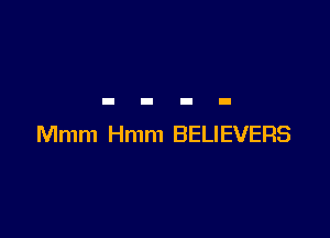 Mmm Hmm BELIEVERS