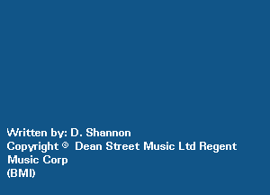 Written byz 0. Shannon
Copyright 9 Dean Street Music Ltd Regent
Music Corp

(BMI)