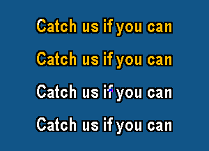 Catch us if you can

Catch us if you can

Catch us if you can

Catch us if you can