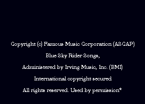 Copyright (0) Famous Music Corporaan (AS CAP)
Bluc Sky Ridm' Songs,
Adminismcd by Irving Music, Inc. (3M1)
Inmn'onsl copyright Bocuxcd

All rights named. Used by pmnisbion