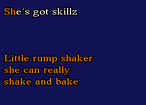 She's got skillz

Little rump shaker
she can really
shake and bake
