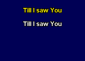 Till I saw You

Till I saw You