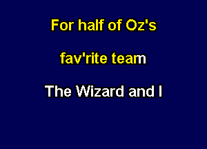 For half of 02's

fav'rite team

The Wizard and I