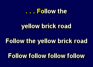 . . . Follow the

yellow brick road

Follow the yellow brick road

Follow follow follow follow