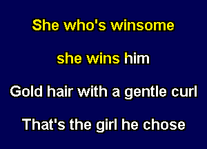 She who's Winsome

she wins him

Gold hair with a gentle curl

That's the girl he chose