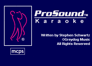 Pragaundlm
K a r a o k 9

Written by Stephen Schwartz
QGreydog Music
All Rights Reserved