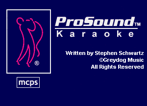 Pragaundlm
K a r a o k 9

Written by Stephen Schwartz
mreydog Music
All Rights Reserved
