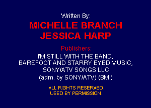 Written Byr

I'M STILL WITH THE BAND,
BAREFOOTAND STARRY EYED MUSIC,

SONYIATV SONGS LLC
(adm by SONYIATV) (BMI)

ALL RIGHTS RESERVED
USED BY PERPIIXSSION