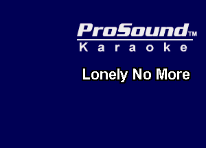 Pragaundlm

Karaoke

Lonely No More