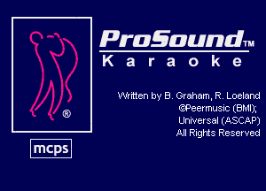 Pragaundlm
K a r a o k e

Whiten by 8 Graham, R, Loelend
(?Peermusic (BM),
Urwersa! (ASCAP)
All Rights Reserved