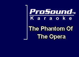 Pragaundlm
K a r a o k e

The Phantom Of

The Opera