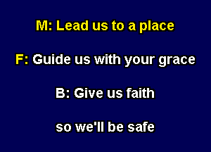 Wk Lead us to a place

F1 Guide us with your grace

Bz Give us faith

so we'll be safe