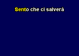 Sento che ci salvera