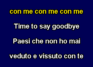 con me can me can me
Time to say goodbye
Paesi che non ho mai

veduto e vissuto con te