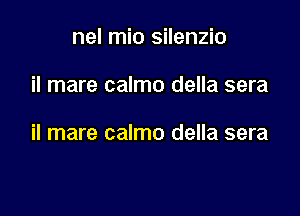 nel mio silenzio

il mare calmo della sera

il mare calmo della sera