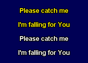 Please catch me
I'm falling for You

Please catch me

I'm falling for You