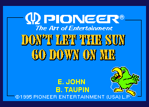 (U) pncweenw

7775 Art of Entertainment

DONT LET THE SUN
60 DOWN ON ME

'7
40 '15

E. JOHN

B. TAUPIN 5
(91995 PIONEER ENTERTAINMENT (USA) L.P.