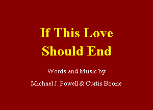 If This Love
Should End

Words and Music by
chhaell, Powell 2 Cuztxs Boone