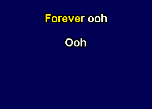 Forever ooh

Ooh