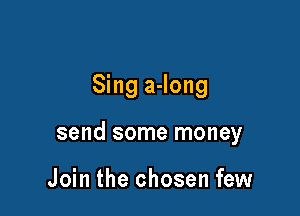 Sing a-long

send some money

Join the chosen few