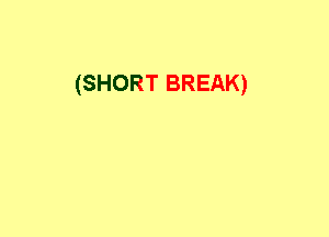 (SHORT BREAK)