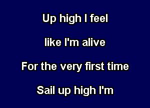 Up high I feel
like I'm alive

For the very first time

Sail up high I'm