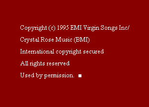 Copyright (c) 1995 EMI Virgin Songs Incl
Crystal Rose Music (BMD

International copynghl secured
All nghts reserved

Used by pemussxon I