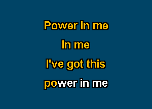 Power in me

In me

I've got this

power in me