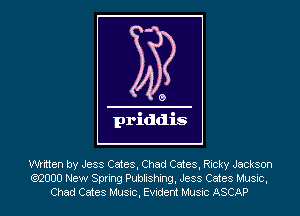 written by Jess Cates, Chad Cates, Ricky Jackson
Q2000 New Spring Publishing, Jess Cates Music,
Chad Cates Music, Evident Music ASCAP