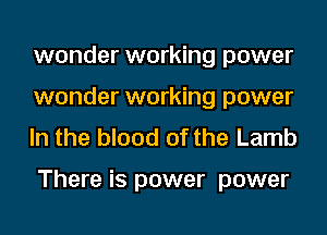 wonder working power
wonder working power
In the blood of the Lamb

There is power power