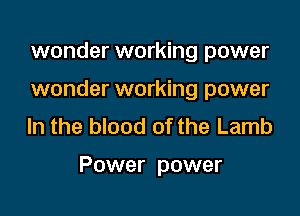 wonder working power
wonder working power
In the blood of the Lamb

Power power