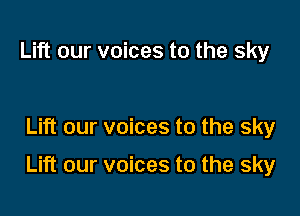 Lift our voices to the sky

Lift our voices to the sky

Lift our voices to the sky