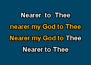Nearer to Thee

nearer my God to Thee

Nearer my God to Thee

Nearer to Thee