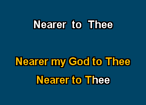 Nearer to Thee

Nearer my God to Thee

Nearer to Thee