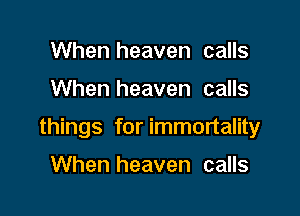 When heaven calls

When heaven calls

things for immortality

When heaven calls