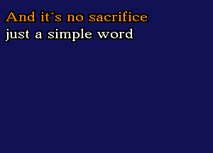 And it's no sacrifice
just a Simple word