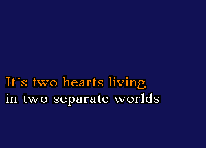 IFS two hearts living
in two separate worlds