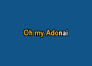 Oh my Adonai