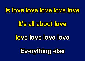 ls love love love love love
It's all about love

love love love love

Everything else