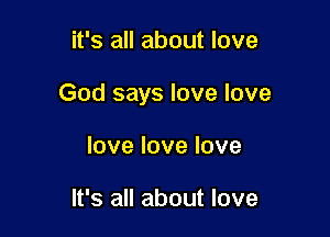 it's all about love

God says love love

love love love

It's all about love