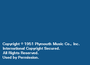 Copyright (9 1951 Plymouth Music Co.. Inc.
International Copyright Secured.
All Rights Reserved.

Used by Permission.