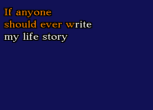 If anyone
should ever write
my life story