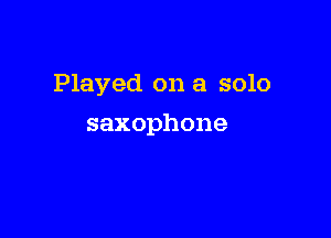 Played on a solo

saxophone