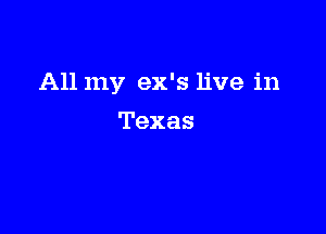 All my ex's live in

Texas