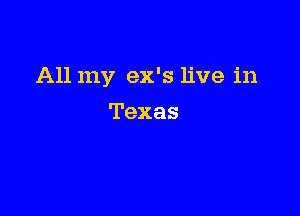 All my ex's live in

Texas