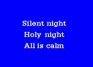 Silent night

Holy night
All is calm